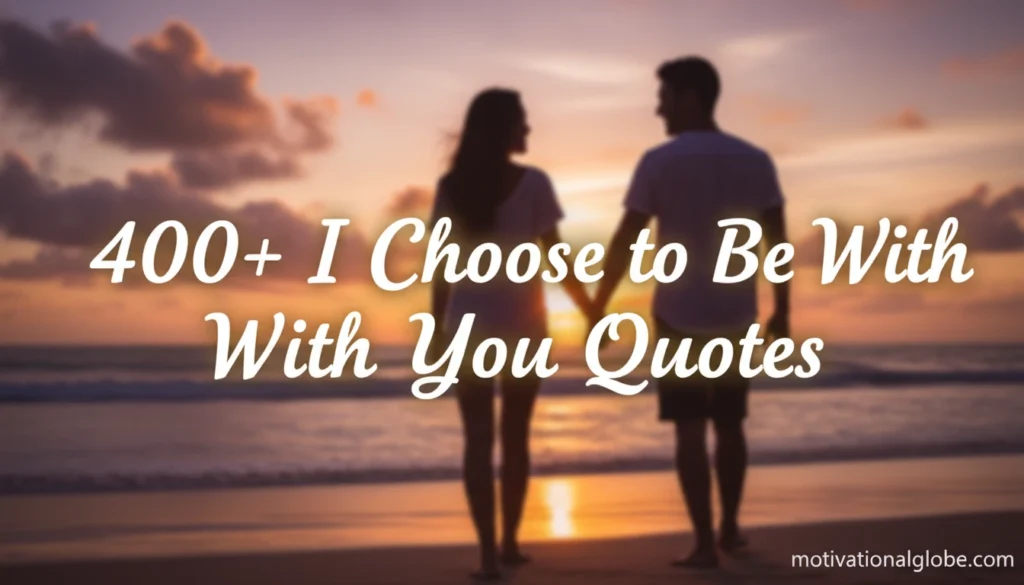 400+ I Choose to Be With You Quotes